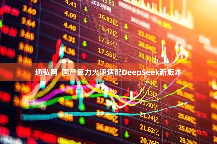 通弘网  国产算力火速适配DeepSeek新版本